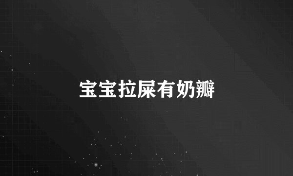 宝宝拉屎有奶瓣