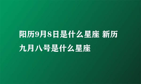 阳历9月8日是什么星座 新历九月八号是什么星座