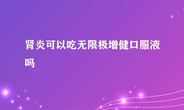 肾炎可以吃无限极增健口服液吗