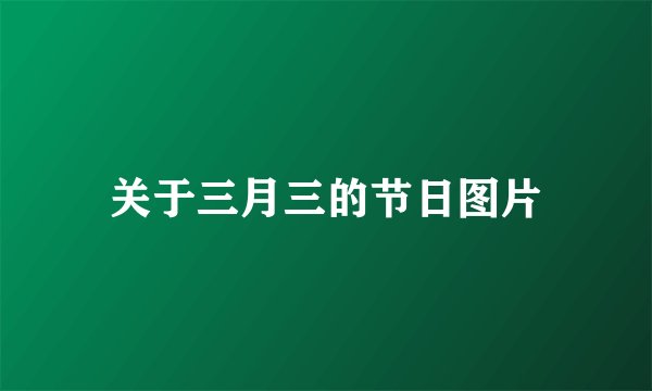 关于三月三的节日图片