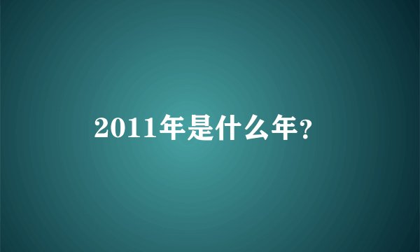 2011年是什么年？