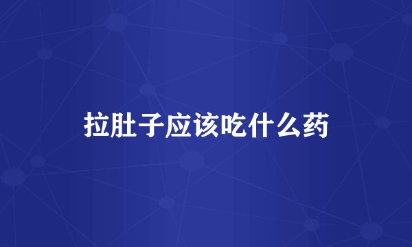 拉肚子应该吃什么药