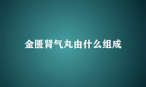 金匮肾气丸由什么组成