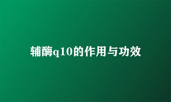 辅酶q10的作用与功效