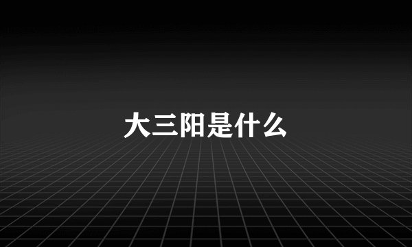 大三阳是什么