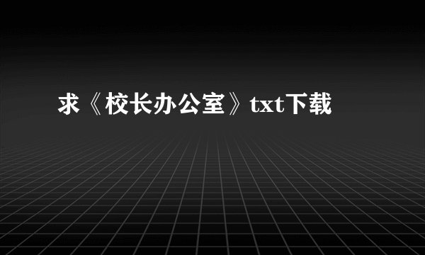 求《校长办公室》txt下载