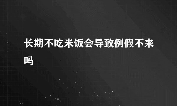 长期不吃米饭会导致例假不来吗