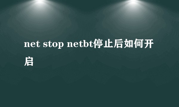 net stop netbt停止后如何开启