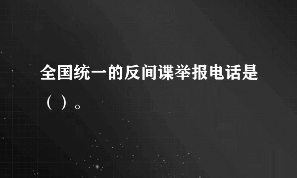 全国统一的反间谍举报电话是（）。