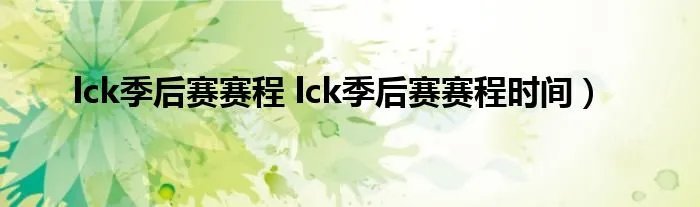 lck季后赛赛程 lck季后赛赛程时间）