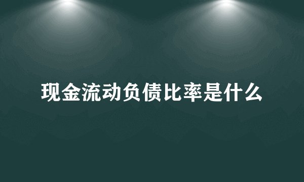 现金流动负债比率是什么