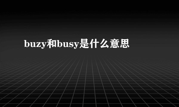 buzy和busy是什么意思