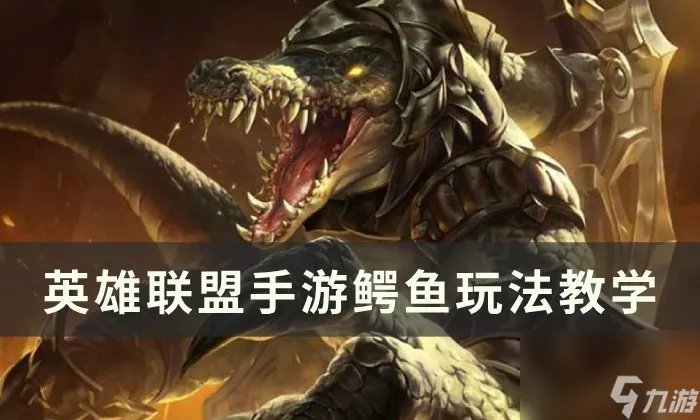《英雄联盟手游》鳄鱼怎么玩 鳄鱼玩法教学