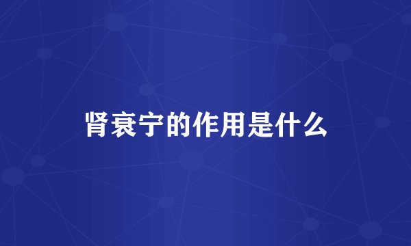 肾衰宁的作用是什么
