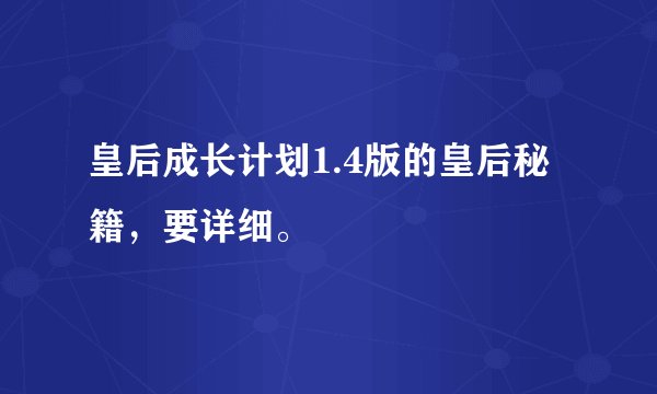 皇后成长计划1.4版的皇后秘籍，要详细。