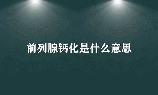 前列腺钙化是什么意思