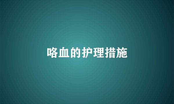 咯血的护理措施