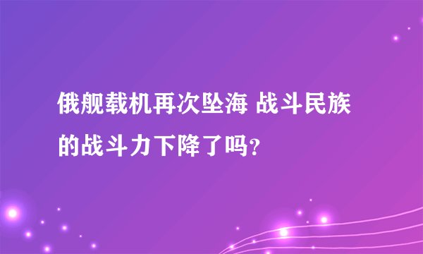 俄舰载机再次坠海 战斗民族的战斗力下降了吗？