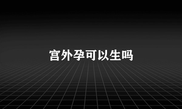 宫外孕可以生吗