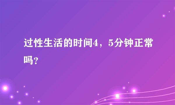过性生活的时间4，5分钟正常吗？