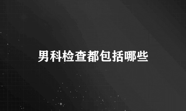男科检查都包括哪些