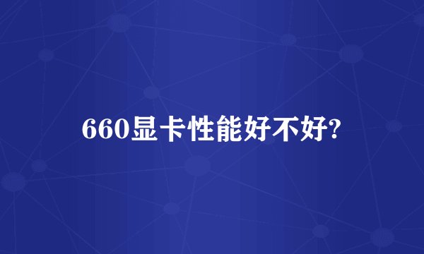 660显卡性能好不好?