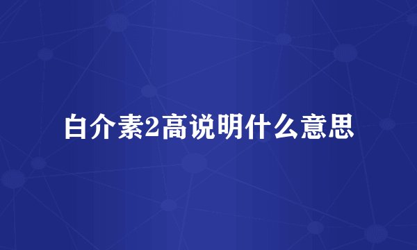 白介素2高说明什么意思