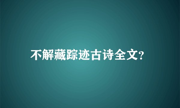 不解藏踪迹古诗全文？