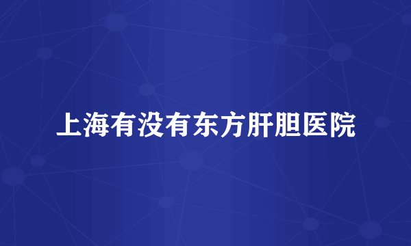 上海有没有东方肝胆医院