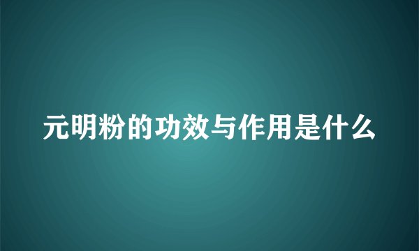 元明粉的功效与作用是什么