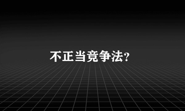 不正当竞争法？
