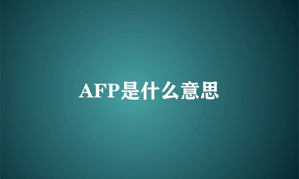 AFP是什么意思