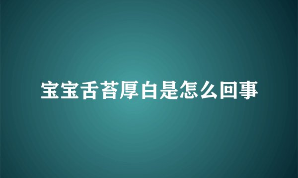宝宝舌苔厚白是怎么回事