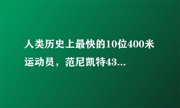 人类历史上最快的10位400米运动员，范尼凯特43秒03永难超越