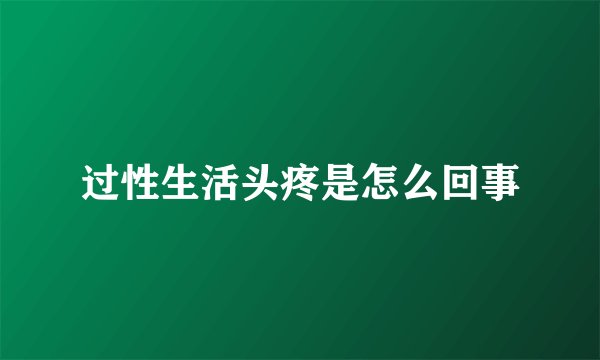 过性生活头疼是怎么回事