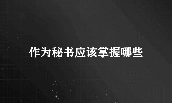 作为秘书应该掌握哪些