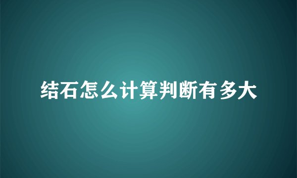 结石怎么计算判断有多大