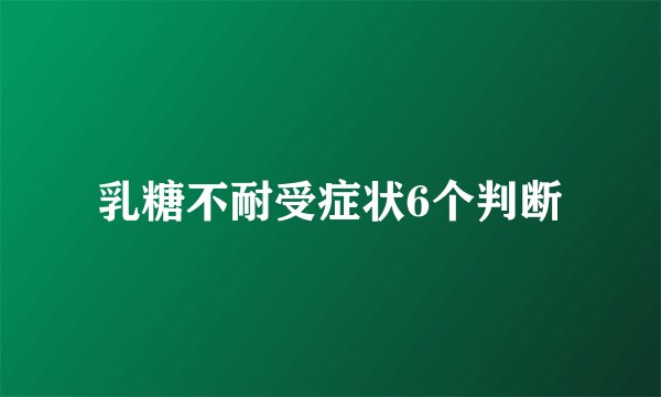 乳糖不耐受症状6个判断