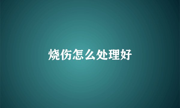 烧伤怎么处理好