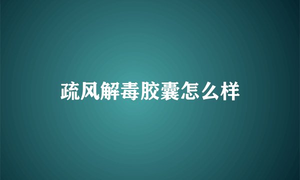 疏风解毒胶囊怎么样