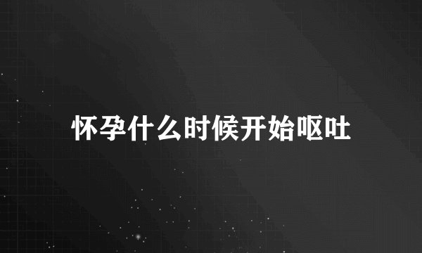 怀孕什么时候开始呕吐