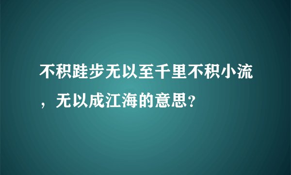 不积跬步无以至千里不积小流，无以成江海的意思？