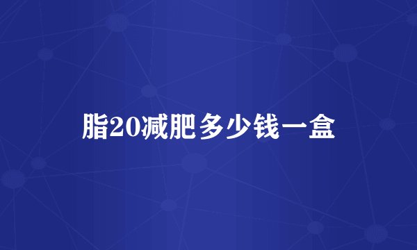 脂20减肥多少钱一盒