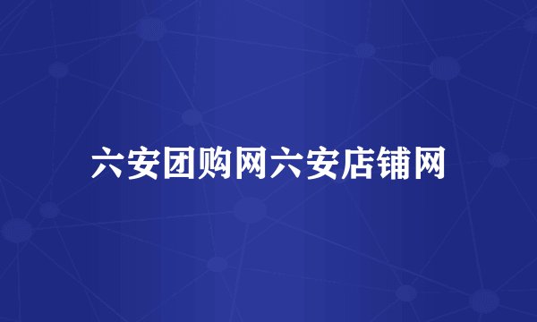 六安团购网六安店铺网