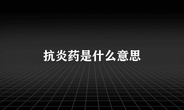 抗炎药是什么意思