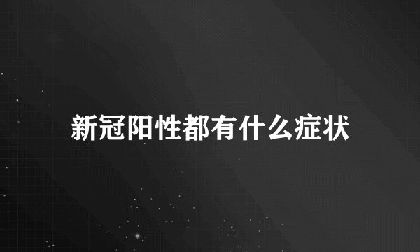 新冠阳性都有什么症状