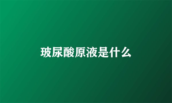 玻尿酸原液是什么