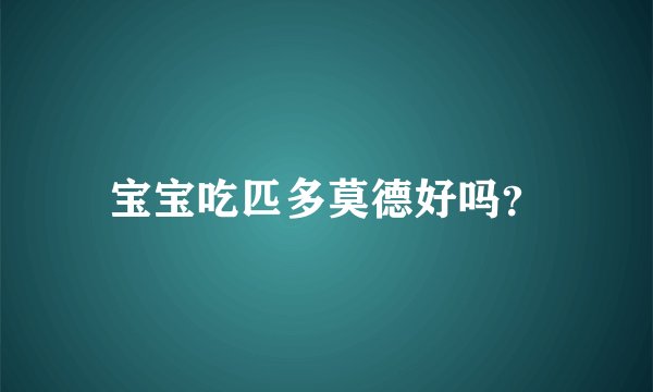 宝宝吃匹多莫德好吗？