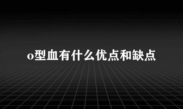 o型血有什么优点和缺点