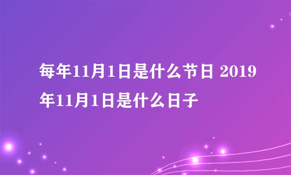 每年11月1日是什么节日 2019年11月1日是什么日子